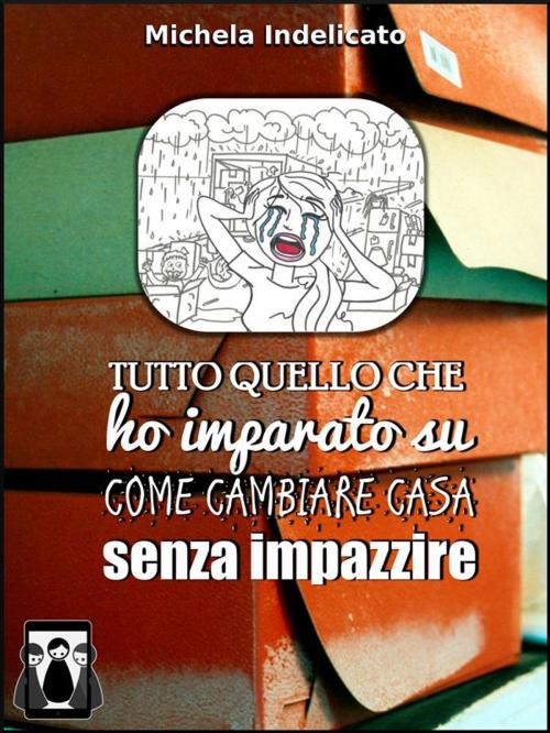 Cover of the book Tutto quello che ho imparato su come cambiare casa senza impazzire by Michela Indelicato, Nativi Digitali Edizioni