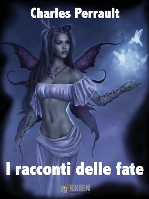 Cover of the book I racconti delle fate by Charles Perrault, KKIEN Publ. Int.