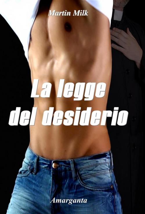 Cover of the book La legge del desiderio by Martin Milk, Amarganta