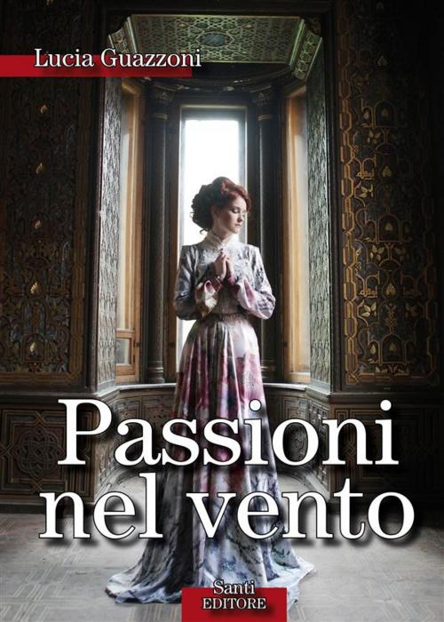 Cover of the book Passioni nel vento by Lucia Guazzoni, Santi Editore