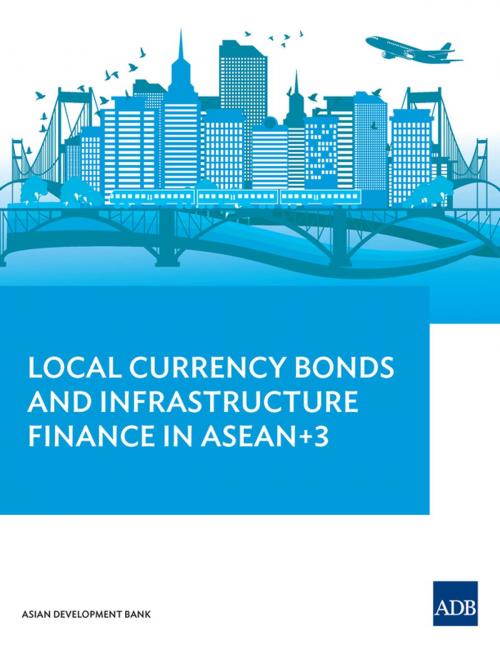 Cover of the book Local Currency Bonds and Infrastructure Finance in ASEAN+3 by Asian Development Bank, Asian Development Bank