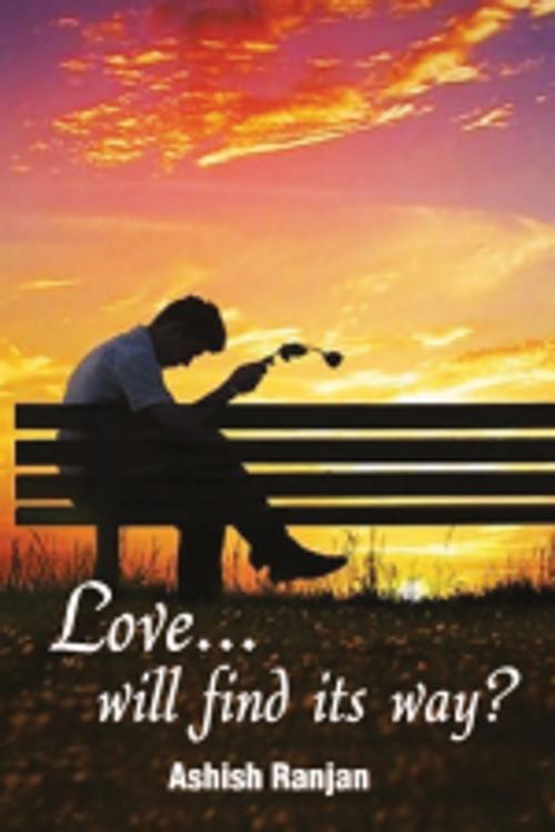 Cover of the book Love... will find its way? by Ashish Ranjan, Leadstart Publishing Pvt Ltd