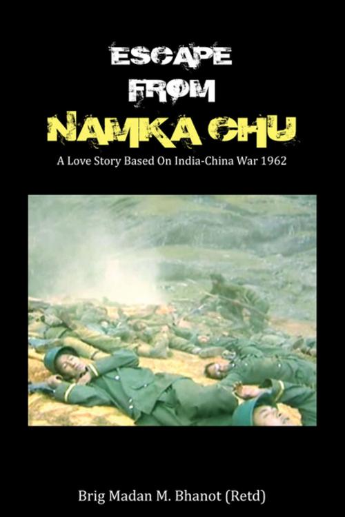 Cover of the book Escape from Namka Chu: A Love Story Based on India-China War 1962 by Brigadier Madan M Bhanot, KW Publishers