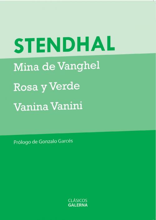 Cover of the book Mina de Vanghel, Rosa y verde, Vanina Vanini by Gonzalo Garcés, Henri Beyle, Stendhal Stendhal, Galerna