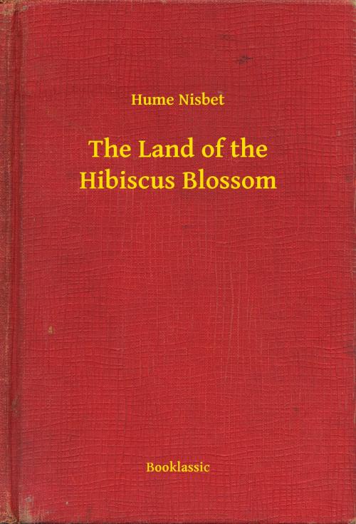Cover of the book The Land of the Hibiscus Blossom by Hume Nisbet, Booklassic