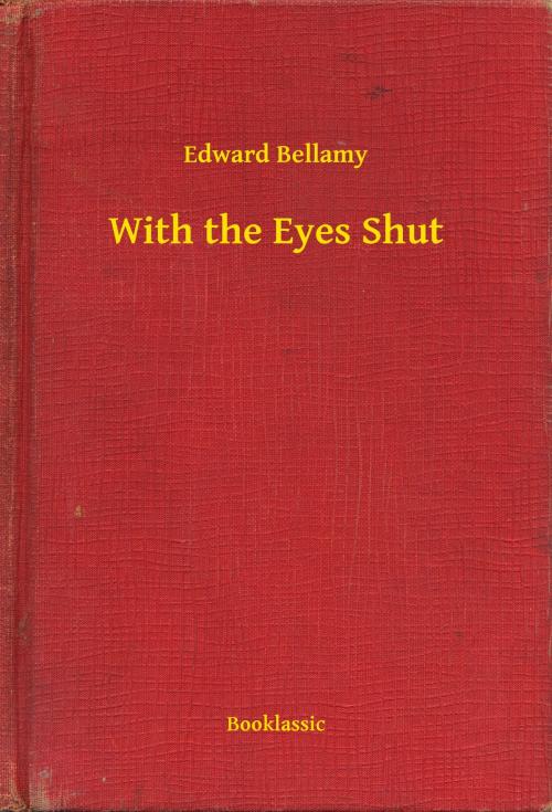 Cover of the book With the Eyes Shut by Edward Bellamy, Booklassic