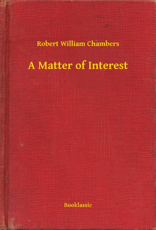 Cover of the book A Matter of Interest by Robert William Chambers, Booklassic