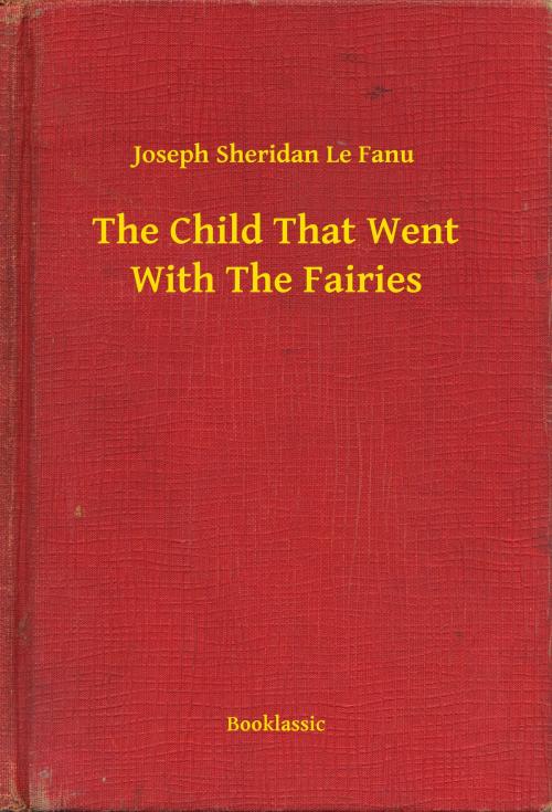 Cover of the book The Child That Went With The Fairies by Joseph Sheridan Le Fanu, Booklassic
