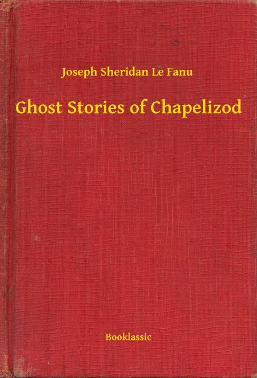 Cover of the book Ghost Stories of Chapelizod by Joseph Sheridan Le Fanu, Booklassic