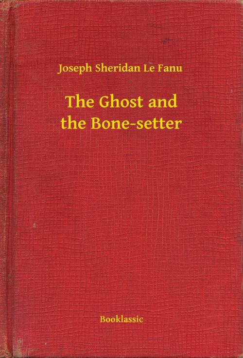 Cover of the book The Ghost and the Bone-setter by Joseph Sheridan Le Fanu, Booklassic