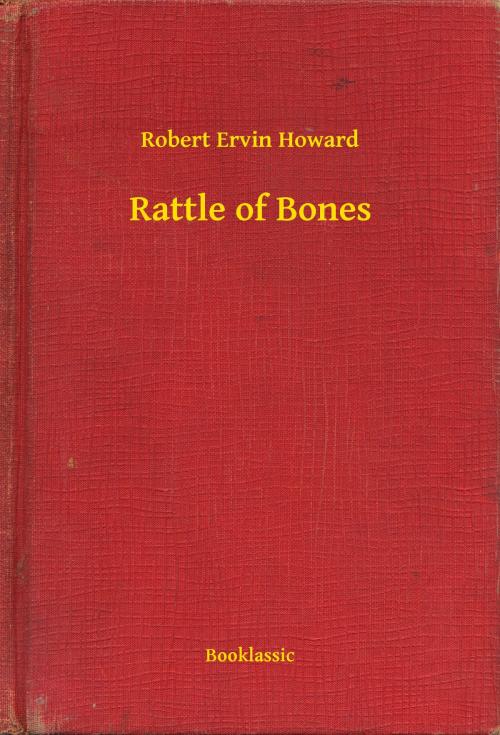 Cover of the book Rattle of Bones by Robert Ervin Howard, Booklassic