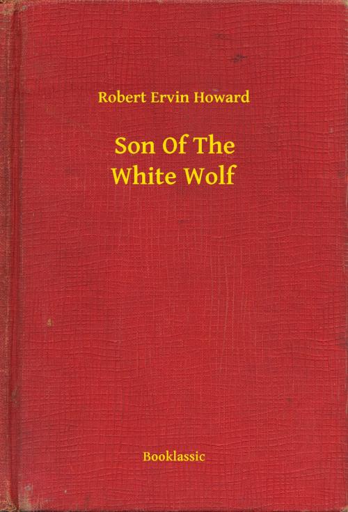 Cover of the book Son Of The White Wolf by Robert Ervin Howard, Booklassic