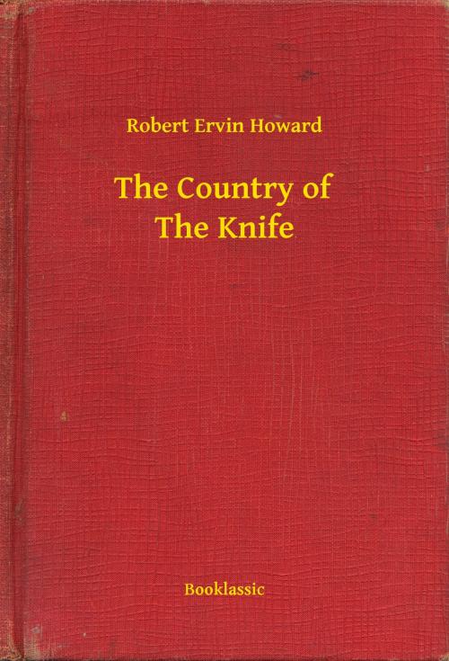 Cover of the book The Country of The Knife by Robert Ervin Howard, Booklassic