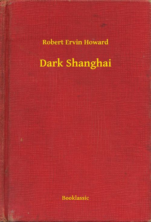 Cover of the book Dark Shanghai by Robert Ervin Howard, Booklassic