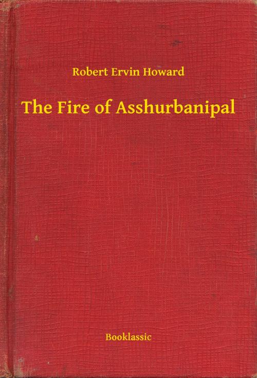 Cover of the book The Fire of Asshurbanipal by Robert Ervin Howard, Booklassic