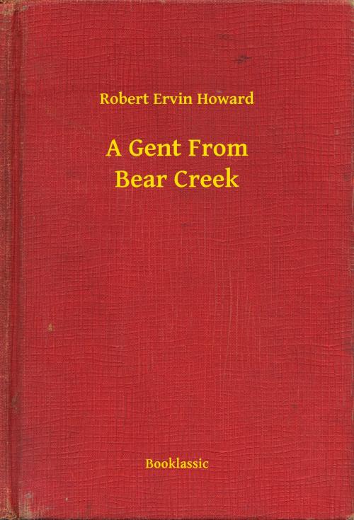 Cover of the book A Gent From Bear Creek by Robert Ervin Howard, Booklassic