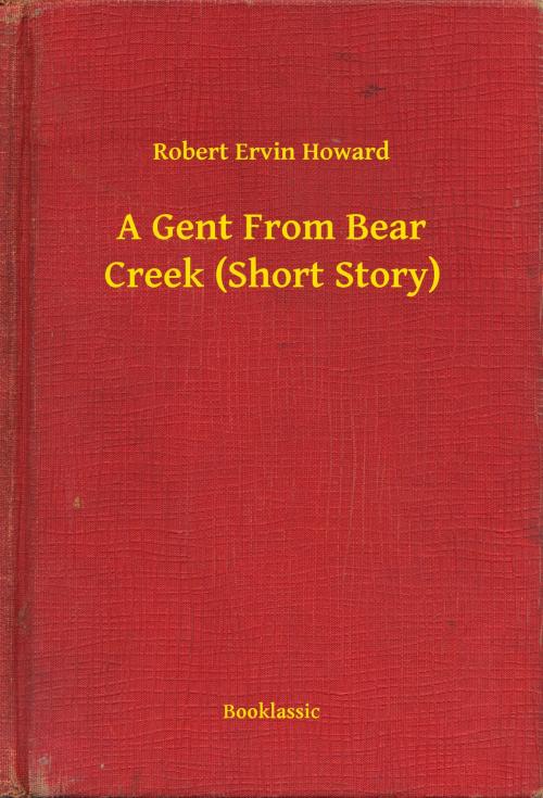 Cover of the book A Gent From Bear Creek (Short Story) by Robert Ervin Howard, Booklassic
