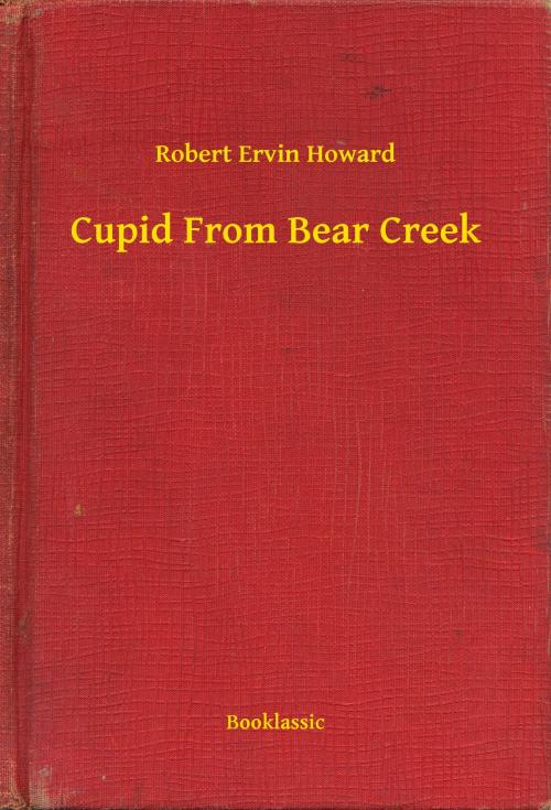 Cover of the book Cupid From Bear Creek by Robert Ervin Howard, Booklassic