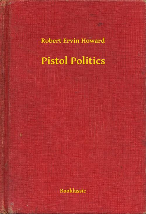 Cover of the book Pistol Politics by Robert Ervin Howard, Booklassic