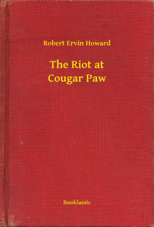 Cover of the book The Riot at Cougar Paw by Robert Ervin Howard, Booklassic