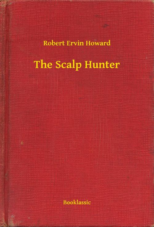 Cover of the book The Scalp Hunter by Robert Ervin Howard, Booklassic