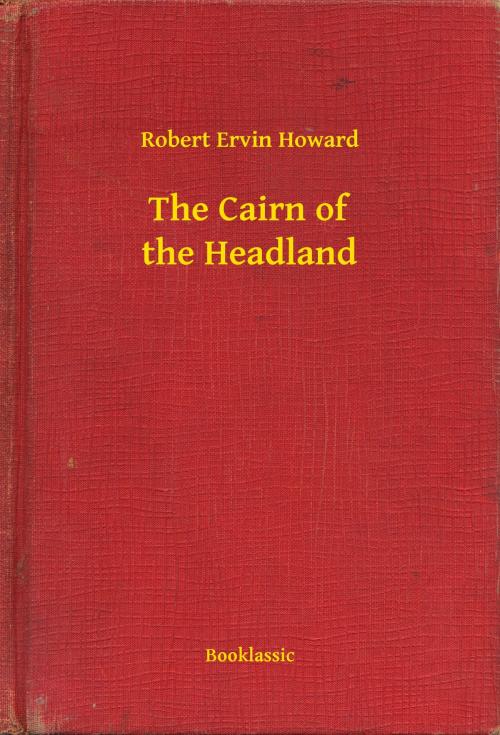 Cover of the book The Cairn of the Headland by Robert Ervin Howard, Booklassic