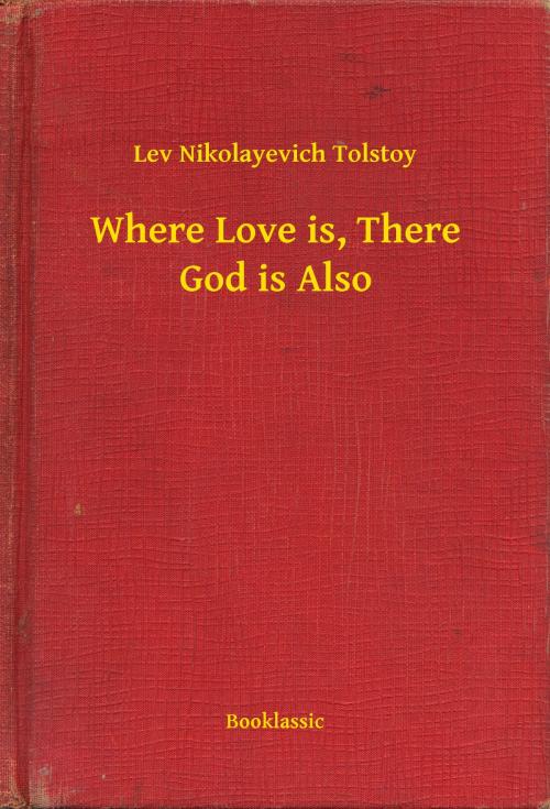 Cover of the book Where Love is, There God is Also by Lev Nikolayevich Tolstoy, Booklassic