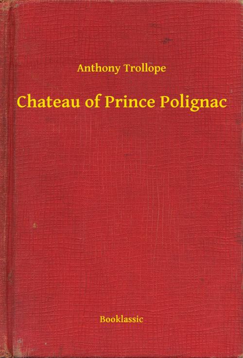 Cover of the book Chateau of Prince Polignac by Anthony Trollope, Booklassic