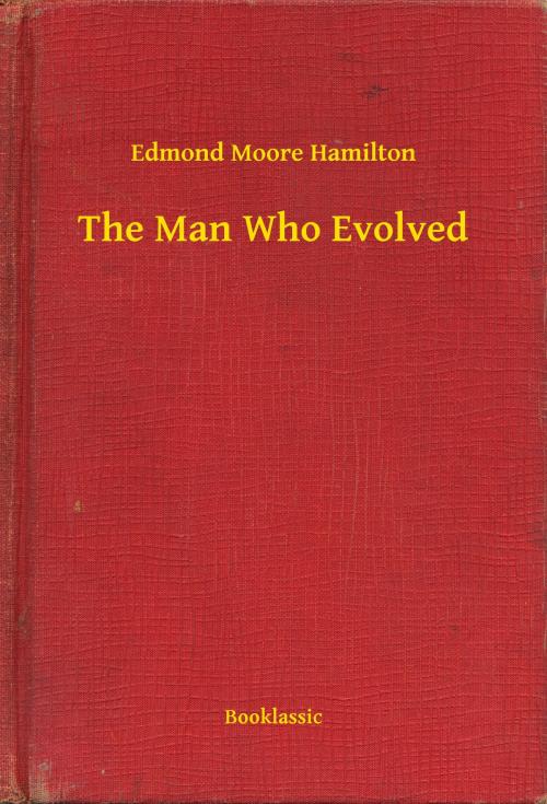 Cover of the book The Man Who Evolved by Edmond Moore Hamilton, Booklassic