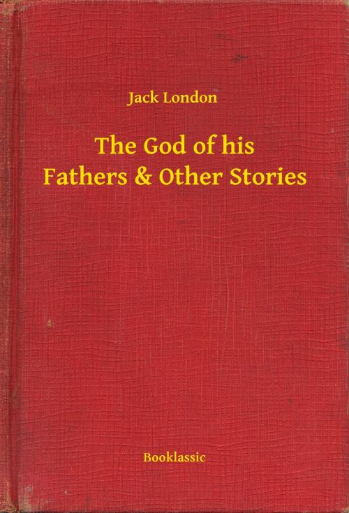 Cover of the book The God of his Fathers & Other Stories by Jack London, Booklassic