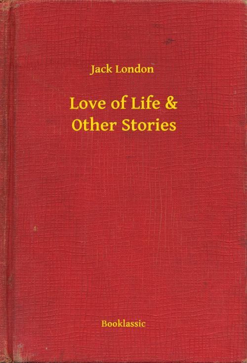 Cover of the book Love of Life & Other Stories by Jack London, Booklassic