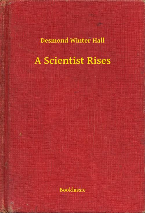 Cover of the book A Scientist Rises by Desmond Winter Hall, Booklassic