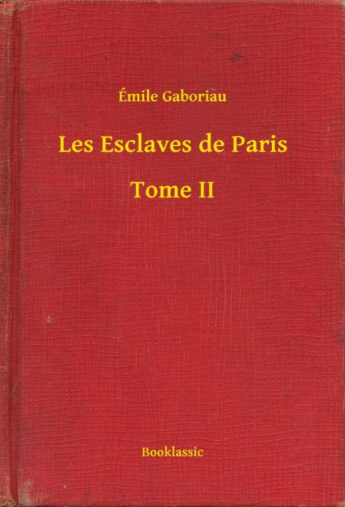 Cover of the book Les Esclaves de Paris - Tome II by Émile Gaboriau, Booklassic
