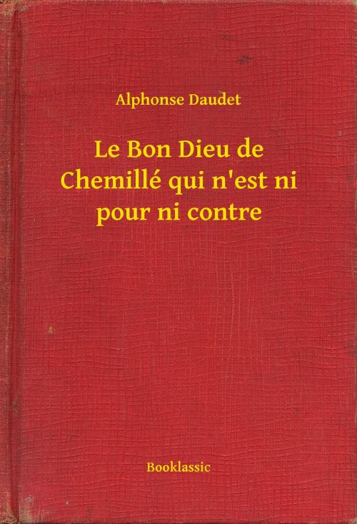 Cover of the book Le Bon Dieu de Chemillé qui n'est ni pour ni contre by Alphonse Daudet, Booklassic