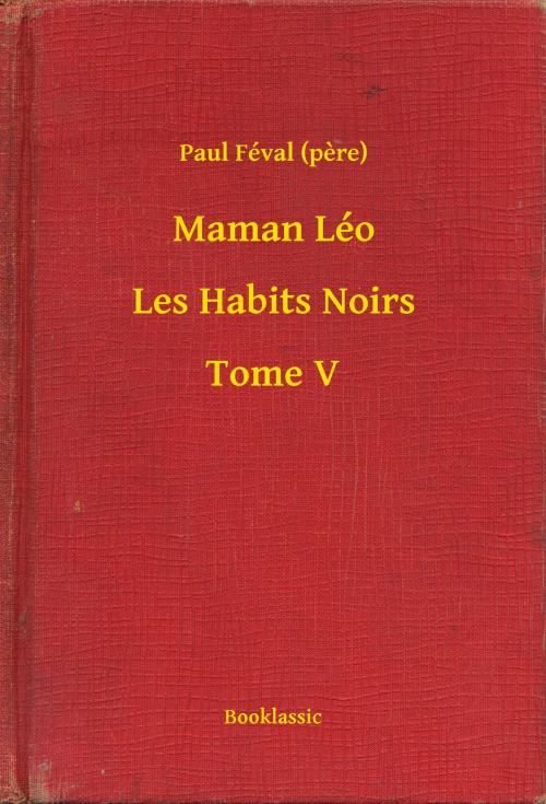 Cover of the book Maman Léo - Les Habits Noirs - Tome V by Paul Féval (pere), Booklassic