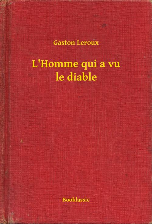Cover of the book L'Homme qui a vu le diable by Gaston Leroux, Booklassic