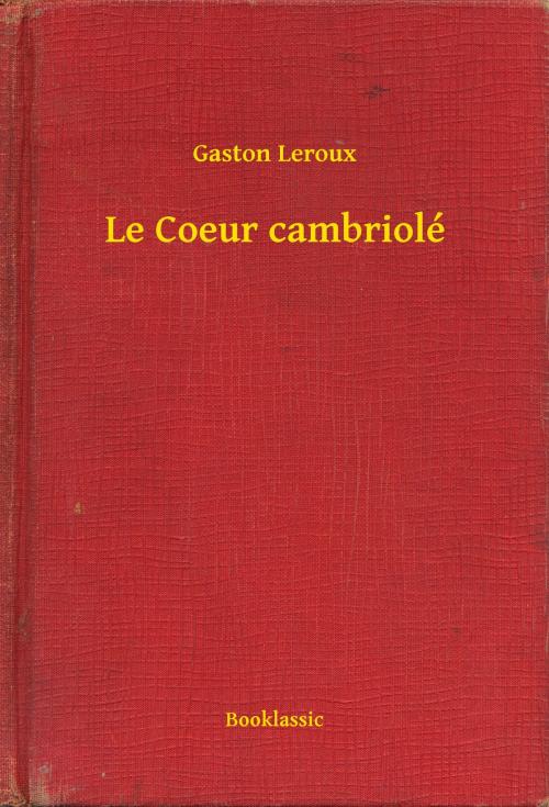 Cover of the book Le Coeur cambriolé by Gaston Leroux, Booklassic