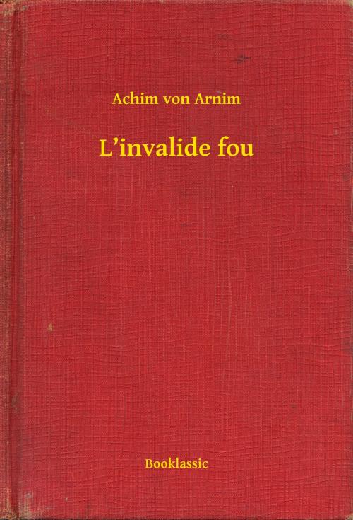 Cover of the book L’invalide fou by Achim von Arnim, Booklassic