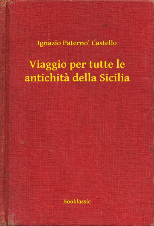 Cover of the book Viaggio per tutte le antichita della Sicilia by Ignazio Paterno' Castello, Booklassic