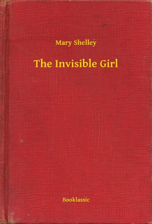 Cover of the book The Invisible Girl by Mary Shelley, Booklassic
