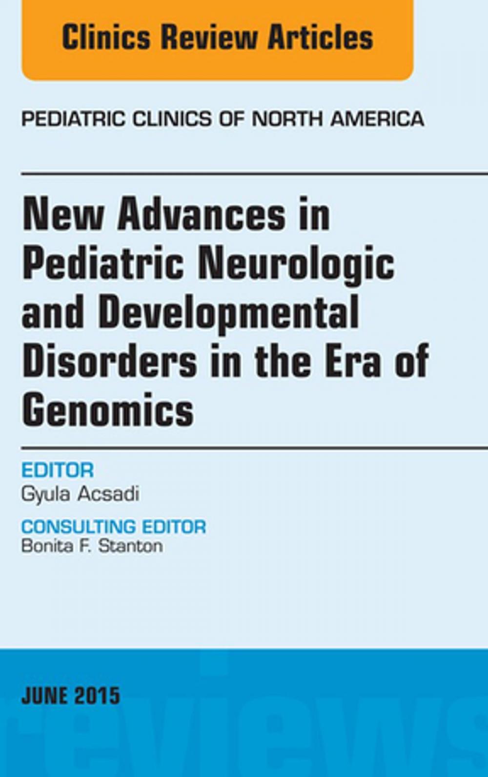 Big bigCover of New Advances in Pediatric Neurologic and Developmental Disorders in the Era of Genomics, An Issue of Pediatric Clinics of North America, E-Book