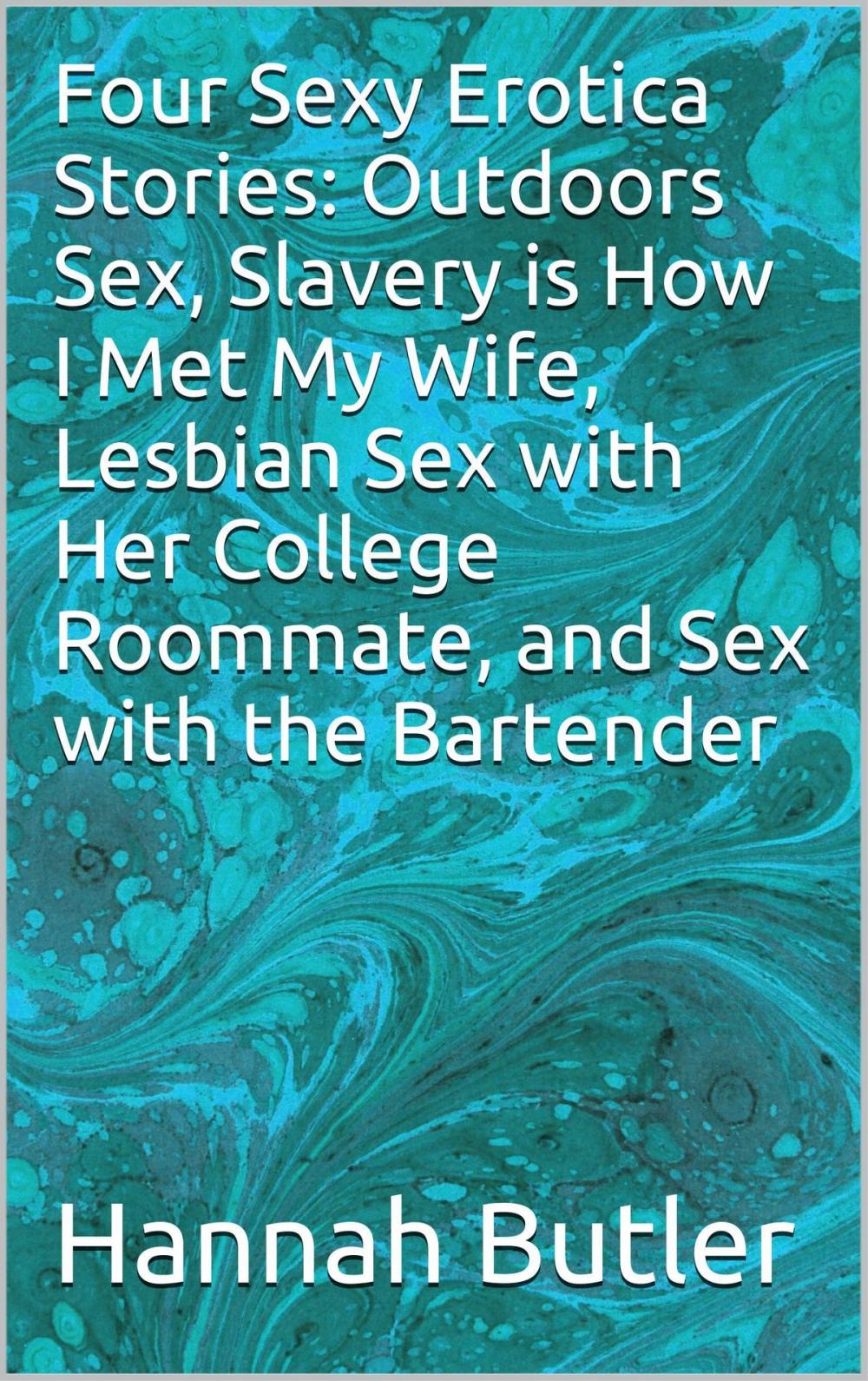 Big bigCover of Four Sexy Erotica Stories: Outdoors Sex, Slavery is How I Met My Wife, Lesbian Sex with Her College Roommate, and Sex with the Bartender