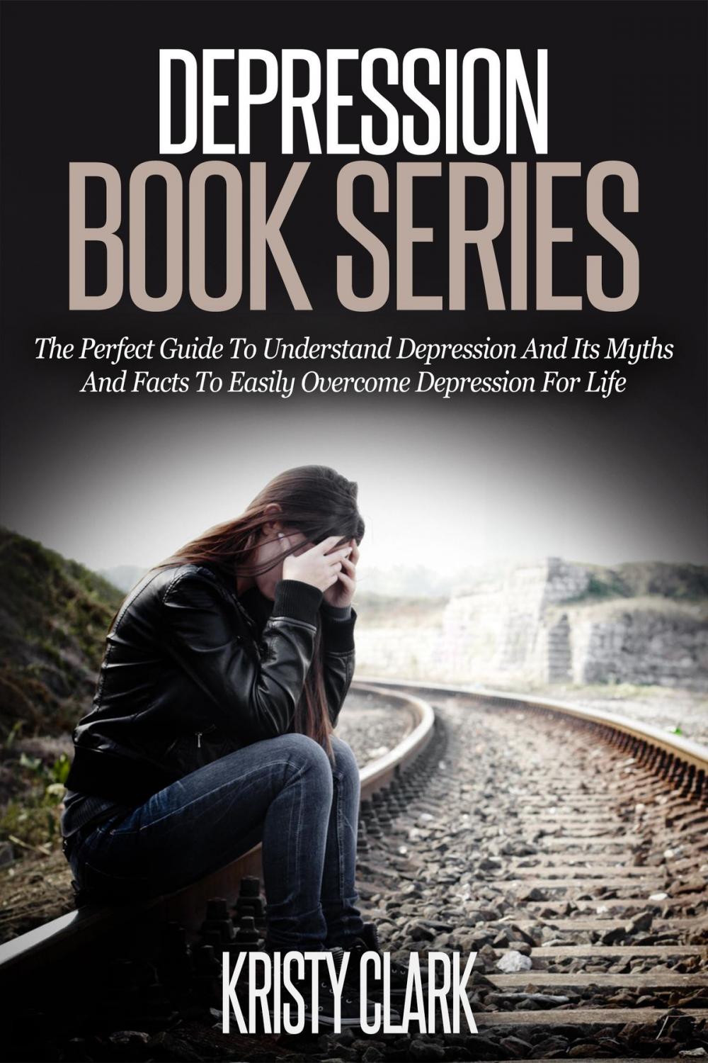 Big bigCover of Depression Book Series: The Perfect Guide To Understand Depression And Its Myths And Facts To Easily Overcome Depression For Life.