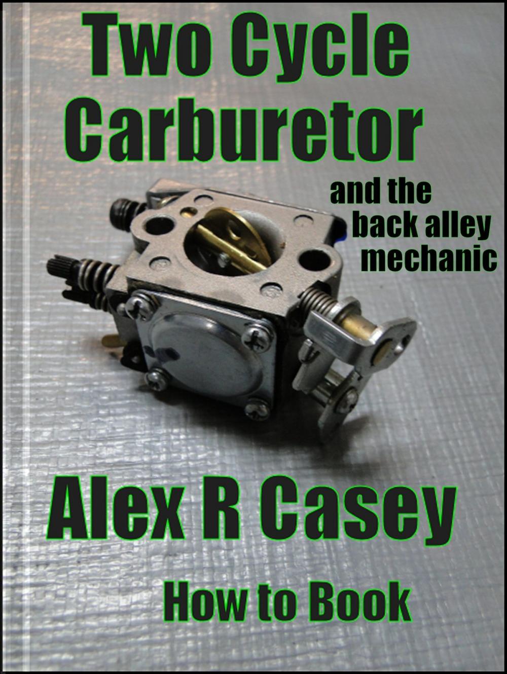 Big bigCover of Two Cycle Carburetor and the Back Alley Mechanic