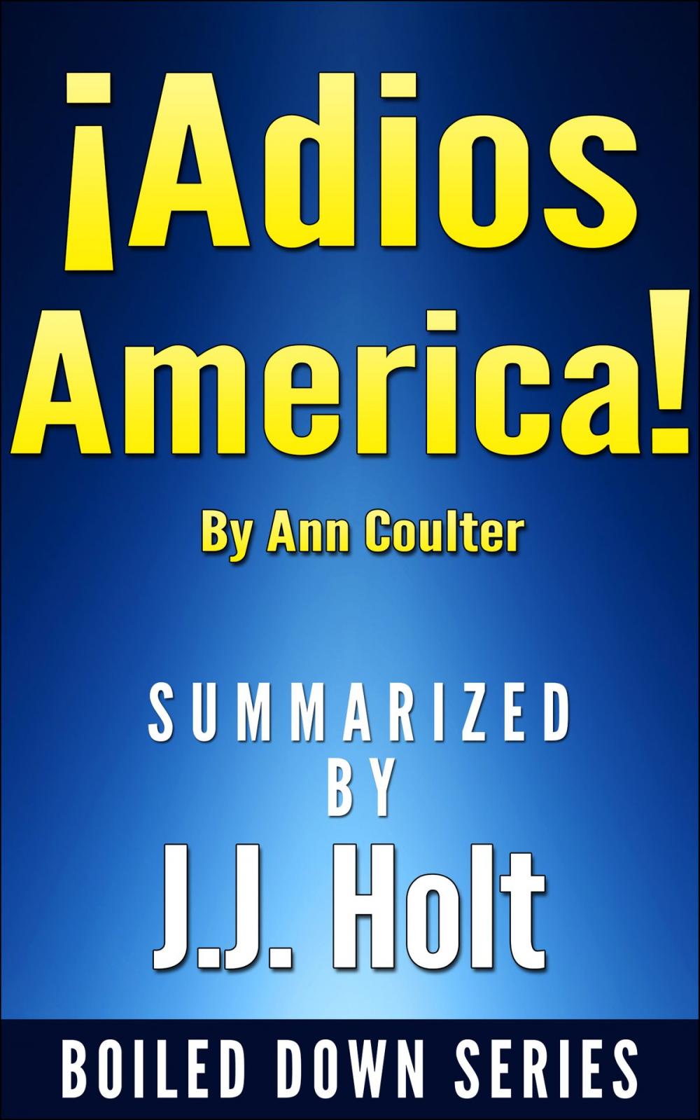 Big bigCover of Adios, America by Ann Coulter....Summarized