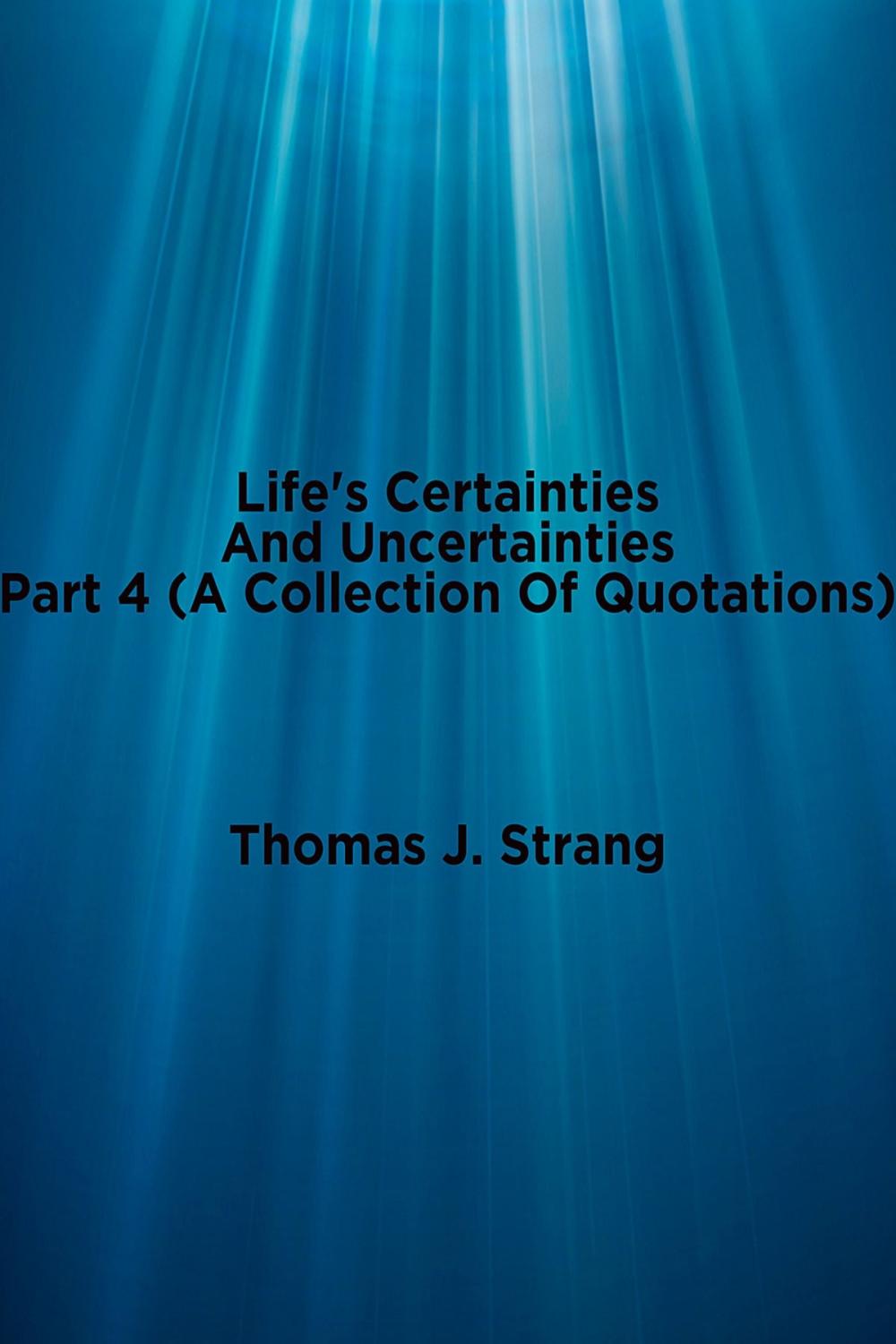 Big bigCover of Life’s Certainties and Uncertainties Part 4: A Collection of Quotations