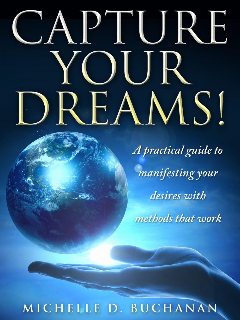 Big bigCover of Capture Your Dreams: A Practical Guide to Manifesting Your Desires with Methods That Work