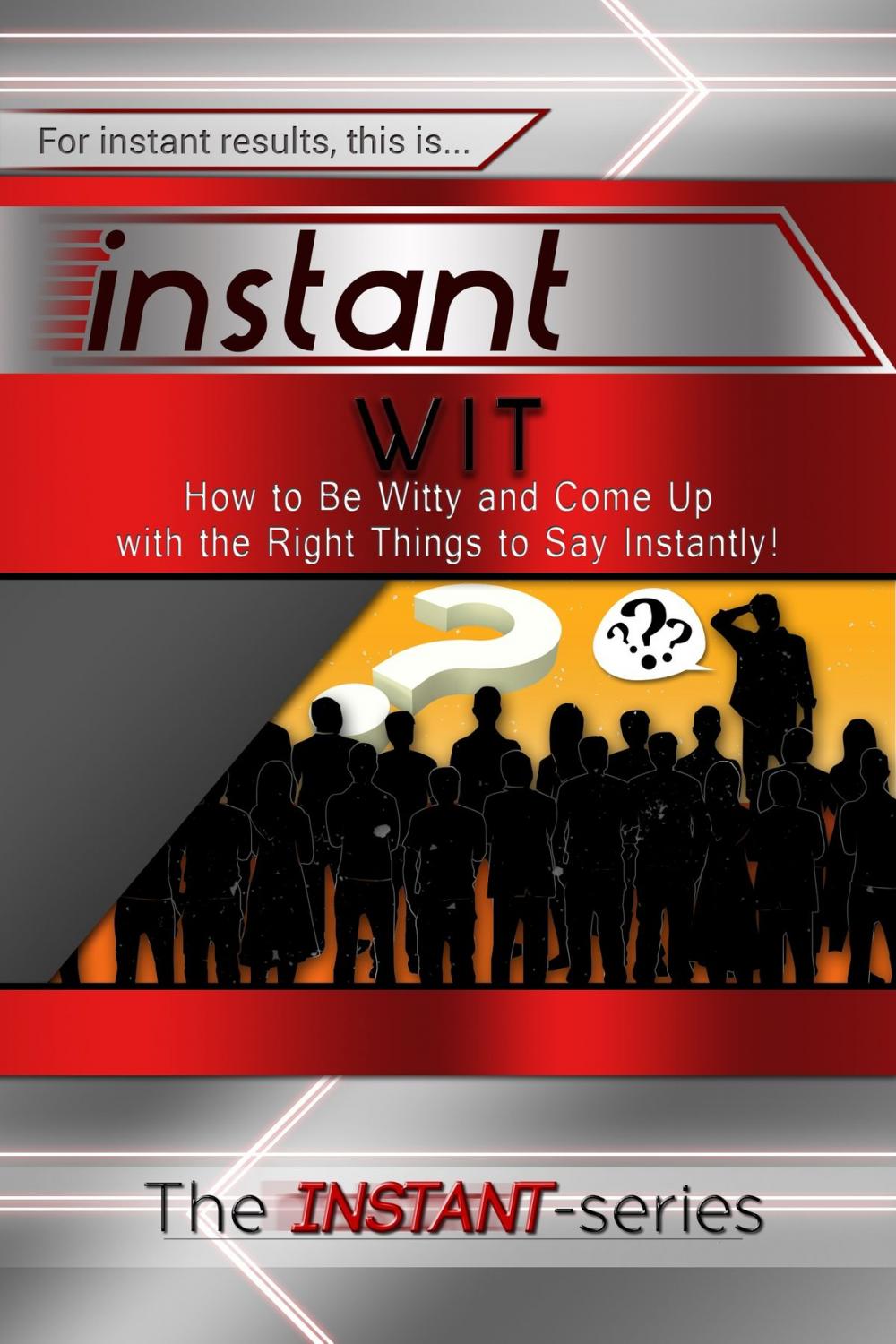 Big bigCover of Instant Wit: How to Be Witty and Come Up with the Right Things to Say Instantly!