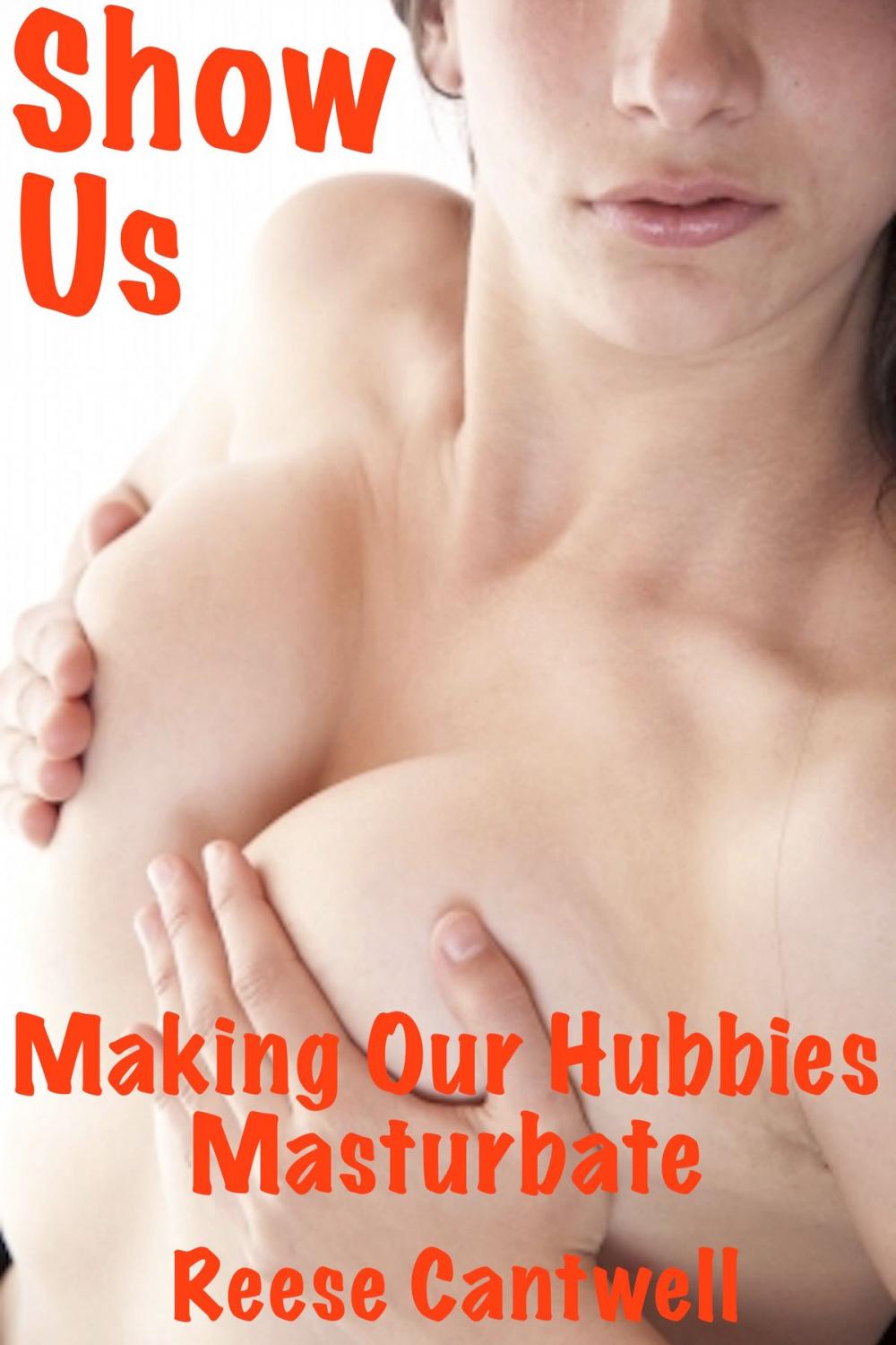 Big bigCover of Show Us: Making Our Hubbies Masturbate