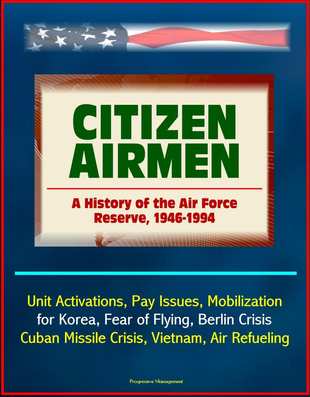 Big bigCover of Citizen Airmen: A History of the Air Force Reserve, 1946-1994 - Unit Activations, Pay Issues, Mobilization for Korea, Fear of Flying, Berlin Crisis, Cuban Missile Crisis, Vietnam, Air Refueling